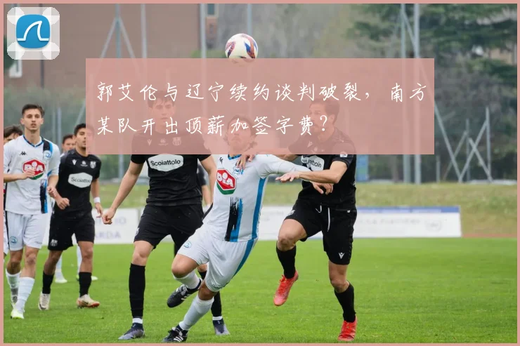 郭艾伦与辽宁续约谈判破裂,南方某队开出顶薪加签字费?