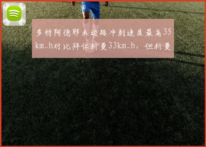多特阿德耶米边路冲刺速度最高35km_h对比拜仁科曼33km_h,但科曼传中更准